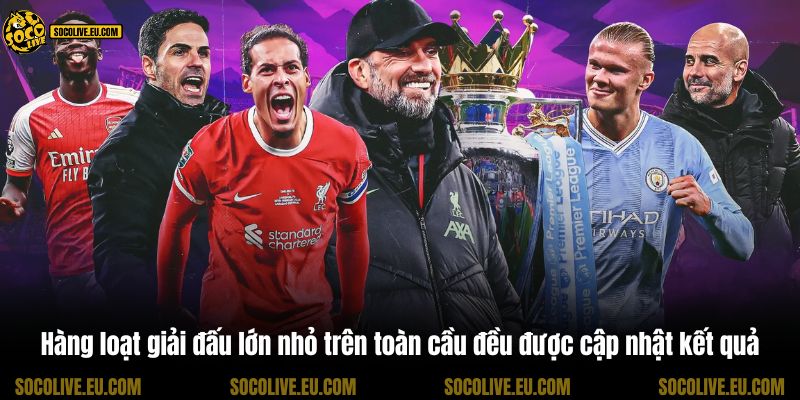Hàng loạt giải đấu lớn nhỏ trên toàn cầu đều được cập nhật kết quả
